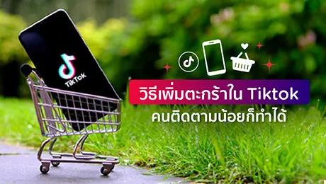 วิธีเพิ่มตะกร้าใน Tiktok คนติดตามน้อยก็ทำได้ สร้างยอดขายปัง