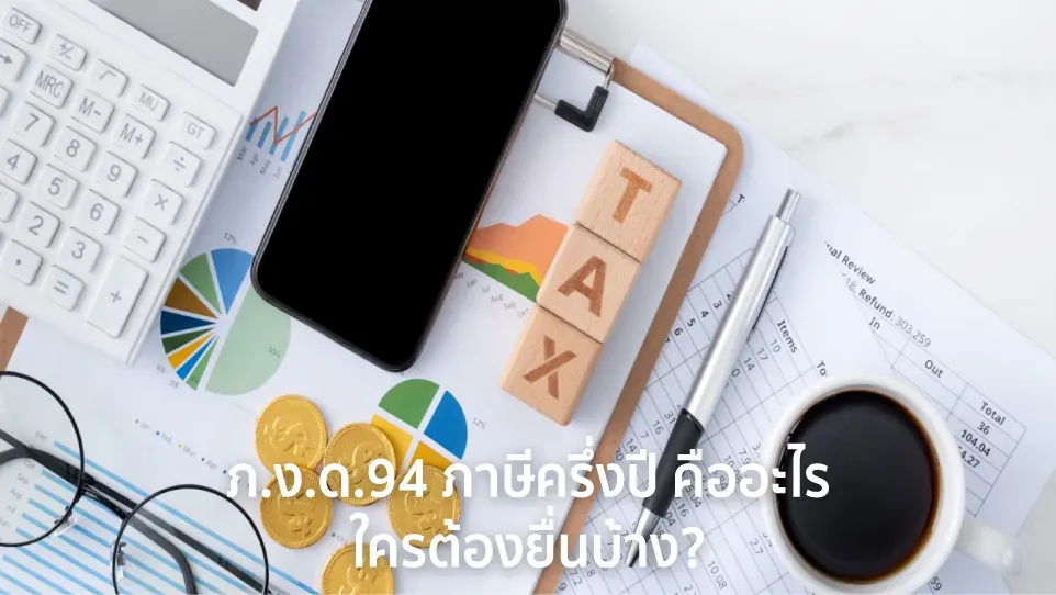 ภ.ง.ด.94 ภาษีครึ่งปี คืออะไร ใครต้องยื่นบ้าง ต้องยื่นเมื่อไหร่ ?