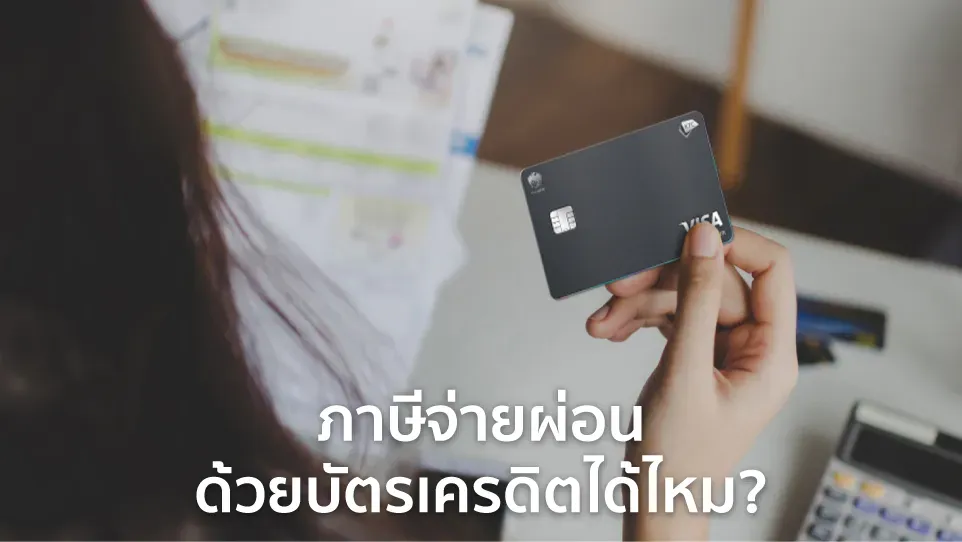 ภาษี 2568 จ่ายผ่อนด้วยบัตรเครดิตได้ไหม ข้อควรรู้ก่อนจ่ายในปี 2569