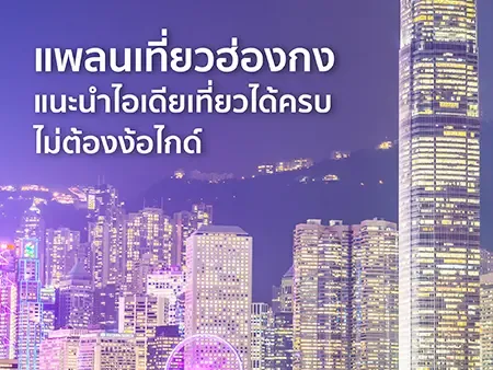  แพลนเที่ยวฮ่องกงเมืองท่องเที่ยวที่ไม่ควรพลาด