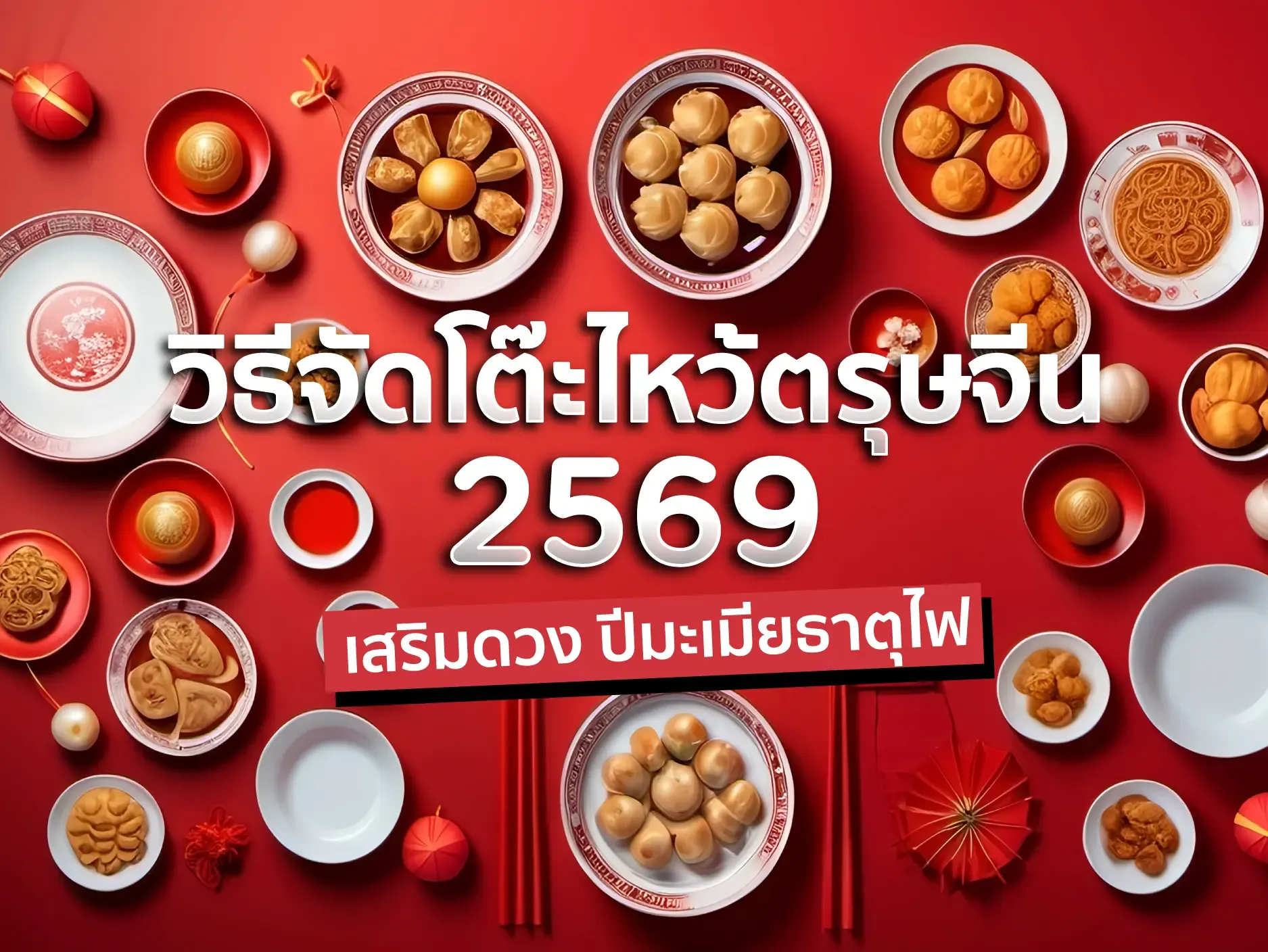 วิธีจัดโต๊ะไหว้ตรุษจีน 2569 เสริมดวง ปีมะเมียธาตุไฟ