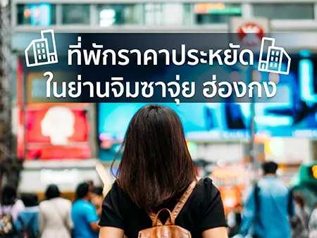 แนะนำ 15 ที่พักราคาประหยัดในย่านจิมซาจุ่ย ฮ่องกง ใกล้สถานีรถไฟใต้ดิน อัพเดท  2026  