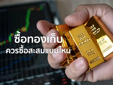ซื้อทองเก็บไว้ดีไหม ควรซื้อสะสมแบบไหน ซื้อที่ไหนดีใน 2025?