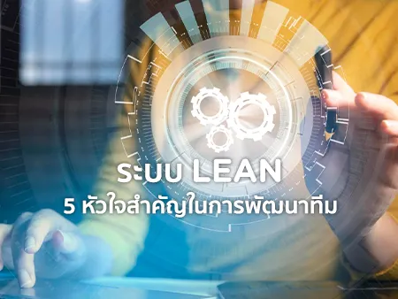 ระบบ LEAN คืออะไร 5 หัวใจสำคัญในการพัฒนาทีมและองค์กรมีอะไรบ้าง?