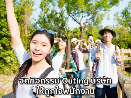 จัดกิจกรรม Outing บริษัทอย่างไร จัดที่ไหนดีให้ถูกใจพนักงาน ?