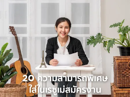20 ความสามารถพิเศษ เฉพาะทางมีอะไรบ้าง น่าใส่ในเรซูเม่สมัครงาน ?