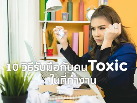 คน Toxic คือแบบไหน ? 10 วิธีรับมือกับคน Toxic ในที่ทำงาน