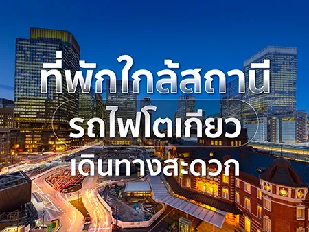 10 ที่พักใกล้สถานีรถไฟโตเกียว เดินทางสะดวก อัพเดท 2026