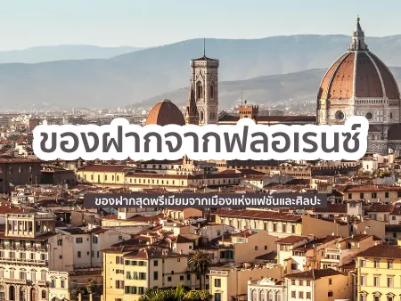 เปิดลิสต์! 10 ของฝากจากฟลอเรนซ์ รวมไอเดียของฝากสุดพรีเมียมจากเมืองแห่งแฟชั่นและศิลปะ

