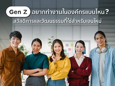Gen Z อยากทำงานในองค์กรแบบไหน? สวัสดิการและวัฒนธรรมที่ใช่สำหรับเจนใหม่