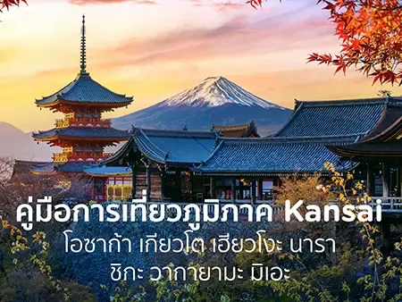 คู่มือการเที่ยวภูมิภาค Kansai 2025 โอซาก้า เกียวโต เฮียวโงะ นารา ชิกะ วากายามะ มิเอะ