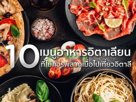 10 เมนูอาหารอิตาเลียนที่ไม่ควรพลาดเมื่อไปเที่ยวอิตาลี