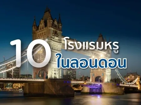 10 โรงแรมหรูในลอนดอน ใกล้แลนด์มาร์คของเมืองปี 2025


