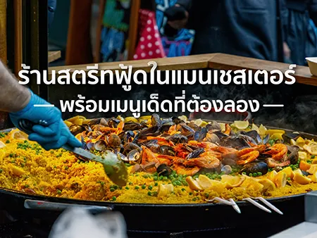 แนะนำ 10 ร้านสตรีทฟู้ดในแมนเชสเตอร์ พร้อมเมนูเด็ดที่ต้องลอง