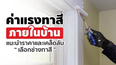 ค่าแรงทาสีภายในบ้าน ราคาปัจจุบันและปัจจัยที่ควรรู้ก่อนจ้างช่าง