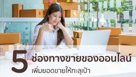 ชี้ 5 ช่องทางขายของออนไลน์ เพิ่มยอดขายให้ทะลุเป้า