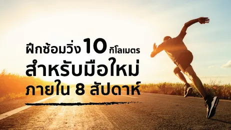 ฝึกซ้อมวิ่ง 10 กิโลเมตร สำหรับมือใหม่ภายใน 8 สัปดาห์