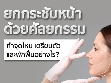 ยกกระชับหน้าด้วยศัลยกรรม ทำจุดไหน เตรียมตัวและพักฟื้นอย่างไร?