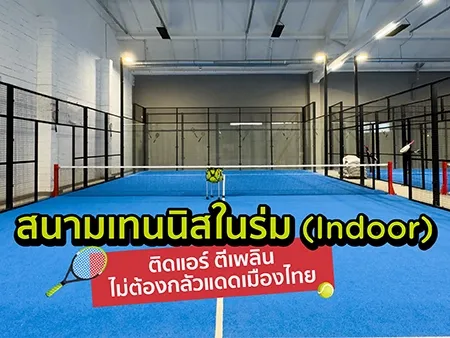 10 สนามเทนนิสในร่ม (Indoor) ติดแอร์ ตีเพลินไม่ต้องกลัวแดดเมืองไทย
