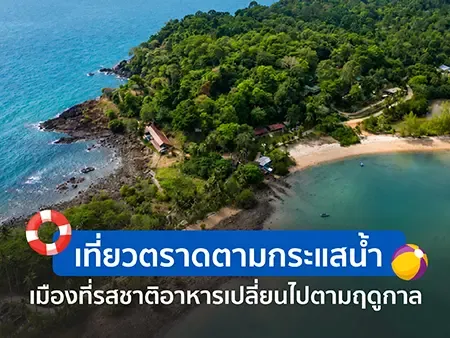 เที่ยวตราดตามกระแสน้ำ เมืองที่รสชาติอาหารเปลี่ยนไปตามฤดูกาล