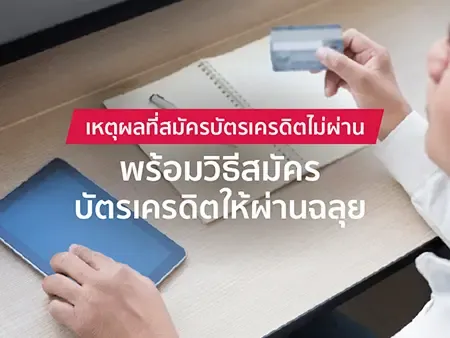 7 เหตุผลที่สมัครบัตรเครดิตไม่ผ่าน พร้อมวิธีสมัครเครดิตให้ผ่านฉลุย