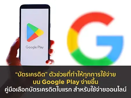 “บัตรเครดิต” ตัวช่วยที่ทำให้ทุกการใช้จ่ายบน Google Play ง่ายขึ้น คู่มือเลือกบัตรเครดิตใบแรก สำหรับใช้จ่ายออนไลน์