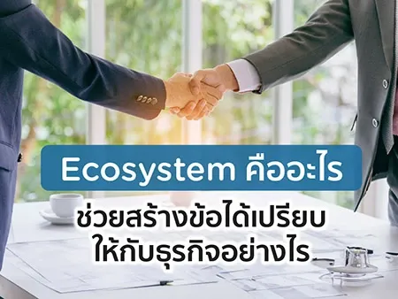 Ecosystem คืออะไร ช่วยสร้างข้อได้เปรียบให้กับธุรกิจอย่างไร