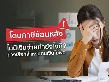โดนภาษีย้อนหลัง ไม่มีเงินจ่ายทำยังไงดี? ทางเลือกสำหรับคนเงินไม่พอ