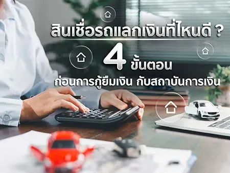 สินเชื่อรถแลกเงินที่ไหนดี? 4 ขั้นตอนก่อนการกู้ยืมเงินกับสถาบันการเงิน 