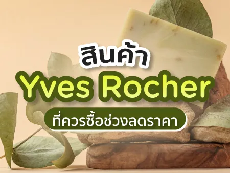 แนะนำสินค้า Yves Rocher ชี้เป้าตัวไหนดี ตัวไหนเด็ด น่าซื้อในปี 2026